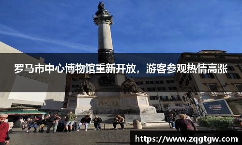 罗马市中心博物馆重新开放，游客参观热情高涨